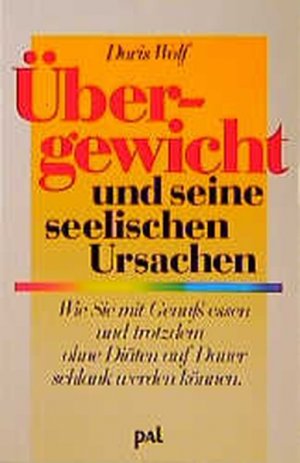 gebrauchtes Buch – Doris Wolf – Übergewicht und seine seelischen Ursachen. Wie Sie mit Genuss essen und trotzdem ohne  Dia?ten auf Dauer schlank werden ko?nnen