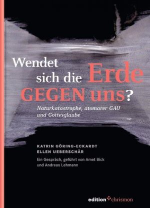 gebrauchtes Buch – Göring-Eckardt, Katrin und Ellen Ueberschär – Wendet sich die Erde gegen uns? Naturkatastrophe, atomarer GAU und Gottesglaube: Ein Gespräch, geführt von Amet Bick und Andreas Lehmann (edition chrismon)