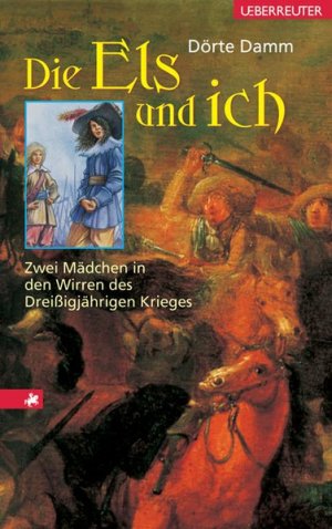 Die Els und ich: Zwei Mädchen in den Wirren des Dreissjährigen Krieges