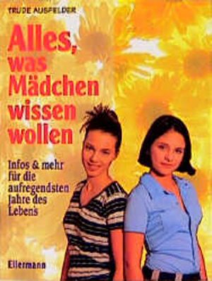 Alles, was Mädchen wissen wollen: Infos & mehr für die aufregendsten Jahre des Lebens