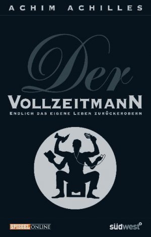 gebrauchtes Buch – Achim Achilles – Der Vollzeitmann: Endlich das eigene Leben zurückerobern