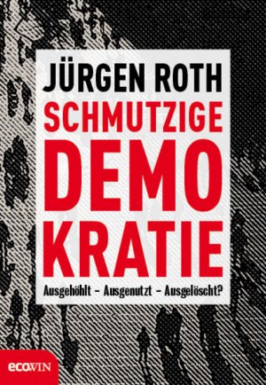 Schmutzige Demokratie: Ausgehölt - Ausgenutzt - Ausgelöscht?: Ausgehöhlt - Ausgenutzt - Ausgelöscht?