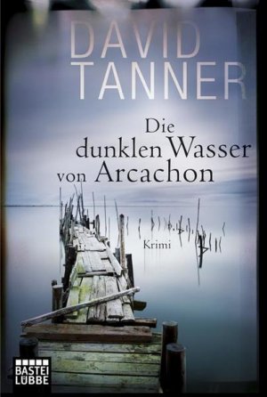 gebrauchtes Buch – David Tanner – Die dunklen Wasser von Arcachon: Kriminalroman (Allgemeine Reihe. Bastei Lübbe Taschenbücher)