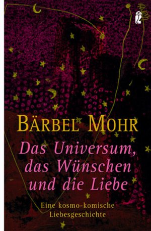 gebrauchtes Buch – Bärbel Mohr – Das Universum, das Wünschen und die Liebe: Eine kosmo-komische Liebesgeschichte