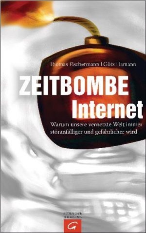 gebrauchtes Buch – Fischermann, Thomas und Götz Hamann – Zeitbombe Internet: Warum unsere vernetzte Welt immer störanfälliger und gefährlicher wird