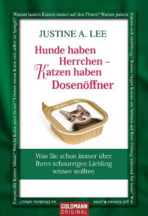 Hunde haben Herrchen - Katzen haben Dosenöffner: Was Sie schon immer über Ihren schnurrigen Liebling wissen wollten