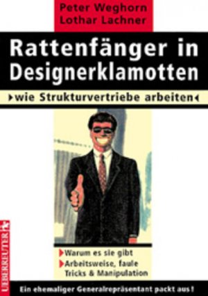 Rattenfänger in Designerklamotten: Wie Strukturvertriebe arbeiten. Wie Strukturvertriebe organisiert sind. Warum es sie gibt. Arbeitsweise, faule Tricks und Manipulation