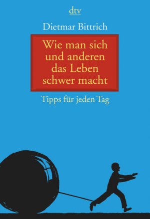 gebrauchtes Buch – Bittrich, Dietmar und August Günther Thomas – Wie man sich und anderen das Leben schwer macht: Tipps für jeden Tag