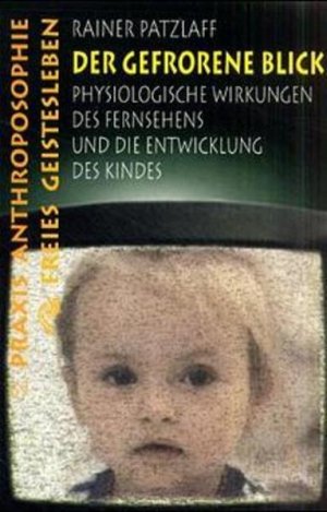 gebrauchtes Buch – Rainer Patzlaff – Der gefrorene Blick: Die physiologische Wirkung des Fernsehens auf Kinder (Praxis Anthroposophie)