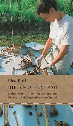 gebrauchtes Buch – Koff, Clea – Die Knochenfrau: Meine Arbeit in den Massengräbern für das UN-Kriegsverbrechertribunal