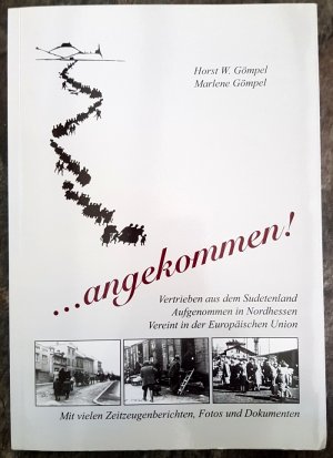 ... angekommen!: Vertrieben aus dem Sudentenland/ Aufgenommen in Nordhessen/ Vereint in der Europäischen Union