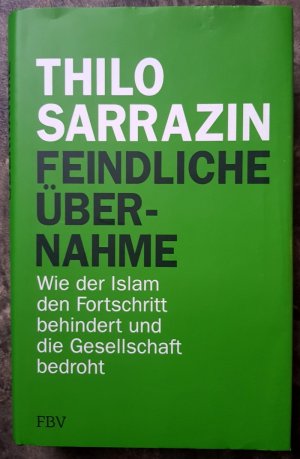 gebrauchtes Buch – Thilo Sarrazin – Feindliche Übernahme: Wie der Islam den Fortschritt behindert und die Gesellschaft bedroht