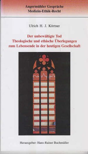 Der unbewältigte Tod : theologische und ethische Überlegungen zum Lebensende in der heutigen Gesellschaft. Hrsg.: Hans-Rainer Buchmüller, Angermühler Gespräche Medizin, Ethik, Recht ; 7