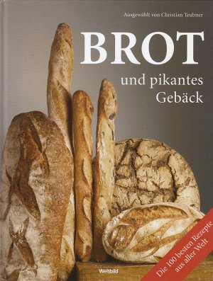 Brot und pikantes Gebäck : die 100 besten Rezepte aus aller Welt. ausgew. von. [Fotogr. Christian Teubner ... Red. Alexandra Cappel ...]