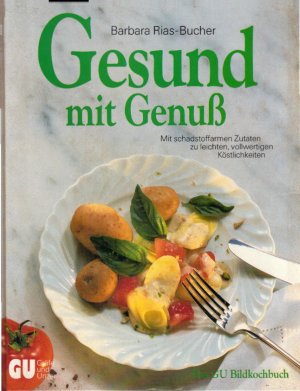 Gesund mit Genuß. Das GU Bildkochbuch. Mit schadstoffarmen Zutaten zu leichten vollwertigen Köstlichkeiten