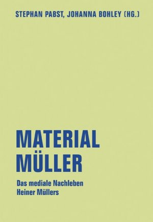 Material Müller. Das mediale Nachleben Heiner Müllers.