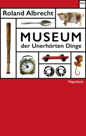 gebrauchtes Buch – Roland Albrecht – Museum der Unerhörten Dinge. Wagenbachs Taschenbuch 818.