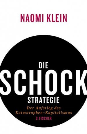 Die Schock-Strategie : der Aufstieg des Katastrophen-Kapitalismus. Aus dem Engl. übers. von Hartmut Schickert ...