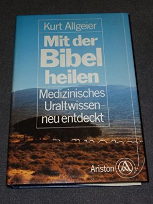 gebrauchtes Buch – Kurt Allgeier – Mit der Bibel heilen. Medizinisches Uraltwissen - neu entdeckt.