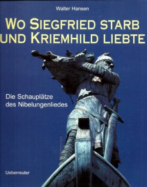 Wo Siegfried starb und Kriemhild liebte. Die Schauplätze des Nibelungenliedes.