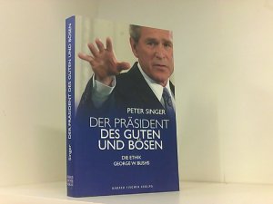 gebrauchtes Buch – Singer, Peter und Hermann Vetter – Der Präsident des Guten und des Bösen - Die Ethik George W. Bushs Die Ethik George W. Bushs