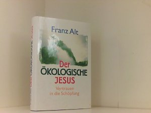 Der ökologische Jesus : Vertrauen in die Schöpfung.