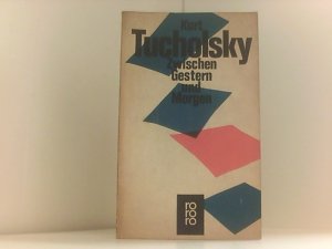 Mary Gerold-Tucholsky: Kurt Tucholsky - Zwischen Gestern und Morgen. Eine Auswahl aus seinen Schriften und Gedichten.