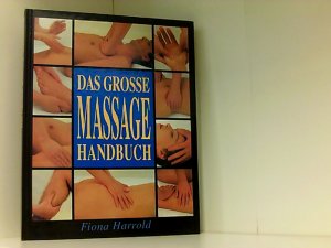 Das grosse Massage-Handbuch : die Techniken Step by Step, von Kopf bis Fuss.