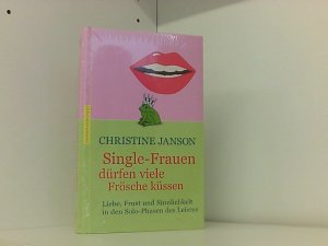 Single-Frauen dürfen viele Frösche küssen: Liebe, Frust und Sinnlichkeit in den Solo-Phasen des Lebens