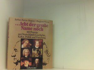 ... lebt der grosse Name noch: 100 Porträts aus Deutschlands Geschichte, Kultur, Politik und Forschung 100 Porträts aus Deutschlands Geschichte, Kultur, Politik und Forschung