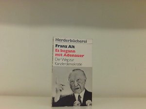 Franz Alt: Es begann mit Adenauer - Der Weg zur Kanzlerdemokratie