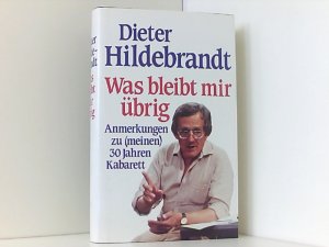 Was bleibt mir übrig : Anm. zu (meinen) 30 Jahren Kabarett Dieter Hildebrandt. Zeichn. von Dieter Hanitzsch