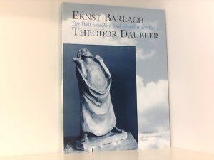 Ernst Barlach, Theodor Däubler : die Welt versöhnt und übertönt der Geist ; mit Werken von Barlach ... ; [anlässlich der Ausstellung "Ernst Barlach, Theodor […]