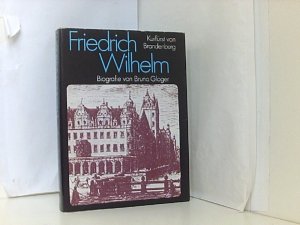 gebrauchtes Buch – Bruno Gloger – Friedrich Wilhelm: Kurfürst von Brandenburg. Biografie