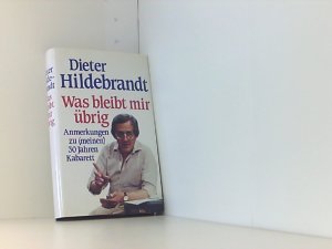 Was bleibt mir übrig : Anm. zu (meinen) 30 Jahren Kabarett Dieter Hildebrandt. Zeichn. von Dieter Hanitzsch