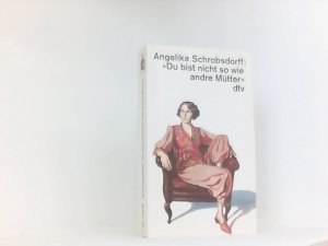 Du bist nicht so wie andre Mütter : die Geschichte einer leidenschaftlichen Frau.