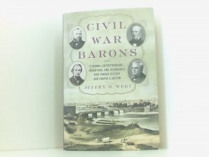 Civil War Barons: The Tycoons, Entrepreneurs, Inventors, and Visionaries Who Forged Victory and Shaped a Nation