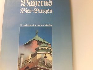 Bayerns Bier - Burgen. 53 Landbrauereien rund um München