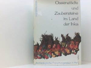 Oasenstädte und Zaubersteine im Land der Inka. Archäologische Forschungsreisen in Peru