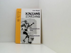 Xinjiang /Sinkiang: Das zentralasiatische China. Eine Landeskunde d. zentralasiat. China ; e. Landeskunde