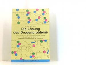 Die Lösung des Drogenproblems. Fakten statt Dogmen! Wissenschaftlich gesicherte Antworten zu den Fragen der Abstinenz- und Medikamentenbehandlungen der Drogensucht Fakten statt Dogmen! ; Wiss. gesicherte Antworten zu d. Fragen d. Abstinenz- u. Medikamentenbehandlungen d. Drogensucht