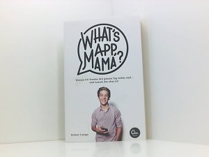 gebrauchtes Buch – Robert Campe – What's App, Mama?: Warum wir Teenies den ganzen Tag online sind - und warum das okay ist! warum wir Teenies den ganzen Tag online sind - und warum das ok ist!