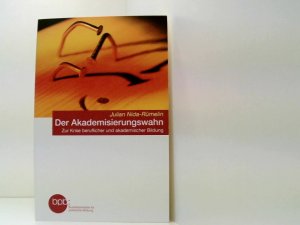 Der Akademisierungswahn. Zur Krise beruflicher und akademischer Bildung.