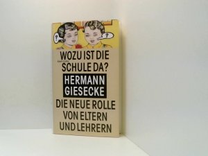 gebrauchtes Buch – Hermann Giesecke – Wozu ist die Schule da?: Die neue Rolle von Eltern und Lehrern die neue Rolle von Eltern und Lehrern