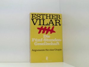 Die Fünf-Stunden-Gesellschaft. Argumente für eine Utopie. Rezept gegen Arbeitslosigkeit, Konsumstagnation, Geburtenrückgang, Schulmisere usw. Argumente für e. Utopie