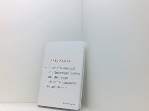 gebrauchtes Buch – Axel Hacke – Über den Anstand in schwierigen Zeiten und die Frage, wie wir miteinander umgehen Axel Hacke