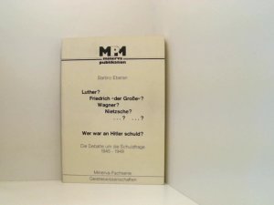 Luther? Friedrich "der Grosse"? Wagner? Nietzsche? ...? ...? Wer war an Hitler schuld? Die Debatte um d. Schuldfrage 1945 - 1949