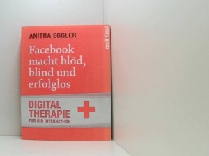 gebrauchtes Buch – Anitra Eggler – Facebook macht blöd, blind und erfolglos: Digital-Therapie für Ihr Internet-Ich Digital-Therapie für Ihr Internet-Ich