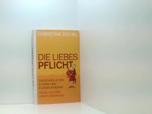 Die Liebespflicht: Zwischen alten Eltern und kleinen Kindern Wege aus der Überforderung