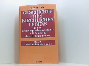 Geschichte des kirchlichen Lebens in den deutschsprachigen Ländern seit dem Ende des 18. Jahrhunderts: Caritas und soziale Dienste Bd. 5. Caritas und soziale Dienste